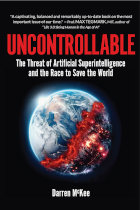 Uncontrollable: The Threat of Artificial Superintelligence and the Race to Save the World by Darren McKee